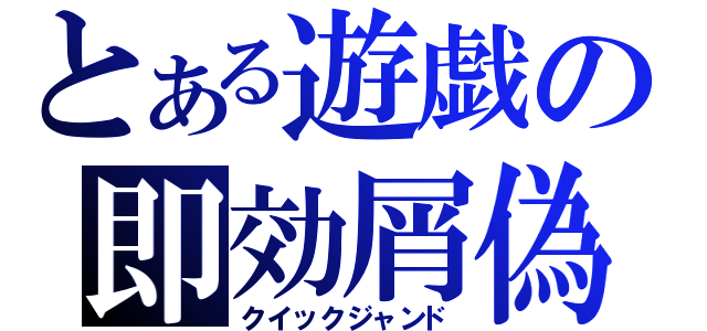 とある遊戯の即効屑偽（クイックジャンド）