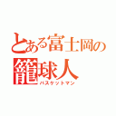 とある富士岡の籠球人（バスケットマン）