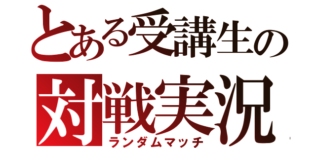 とある受講生の対戦実況（ランダムマッチ）