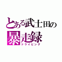 とある武士田の暴走録（ドライビング）