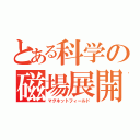 とある科学の磁場展開（マグネットフィールド）