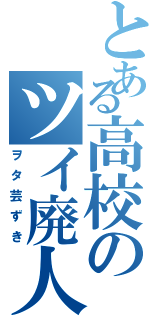 とある高校のツイ廃人（ヲタ芸ずき）