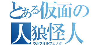 とある仮面の人狼怪人（ウルフオルフェノク）