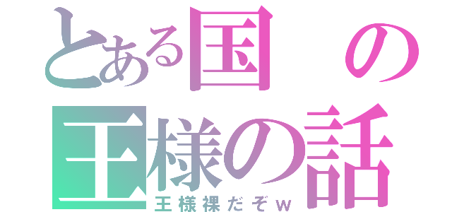 とある国の王様の話（王様裸だぞｗ）