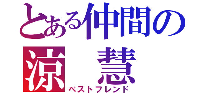 とある仲間の涼 慧（ベストフレンド）