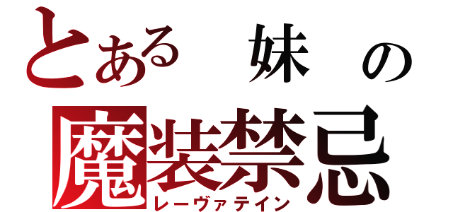 とある 妹 の魔装禁忌（レーヴァテイン）