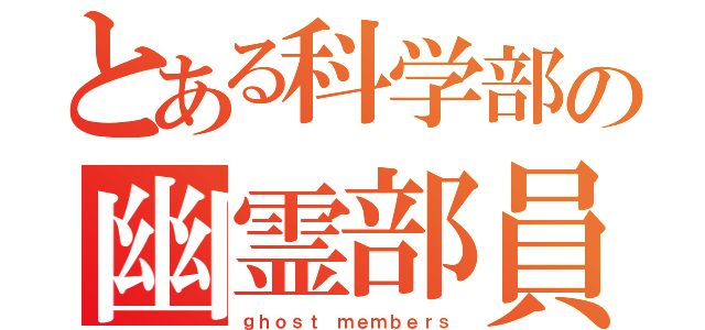 とある科学部の幽霊部員（ｇｈｏｓｔ ｍｅｍｂｅｒｓ）