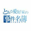 とある愛好家の事件名簿（オタ活日記）