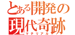 とある開発の現代奇跡（マテリアル）