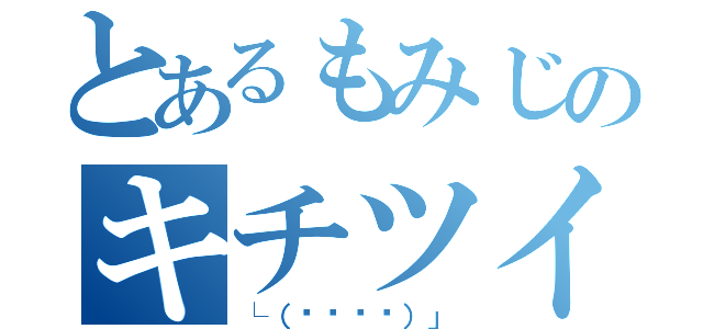 とあるもみじのキチツイ垢（└（՞ةڼ◔）」）