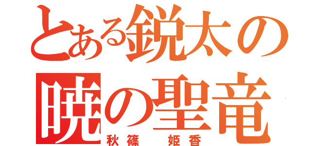 とある鋭太の暁の聖竜姫（秋篠 姫香）