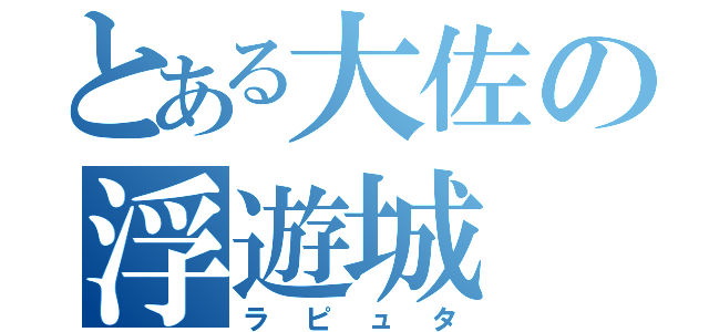 とある大佐の浮遊城（ラピュタ）