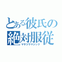 とある彼氏の絶対服従（マサツラマジック）