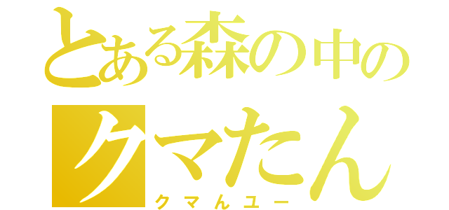 とある森の中のクマたん（クマんユー）