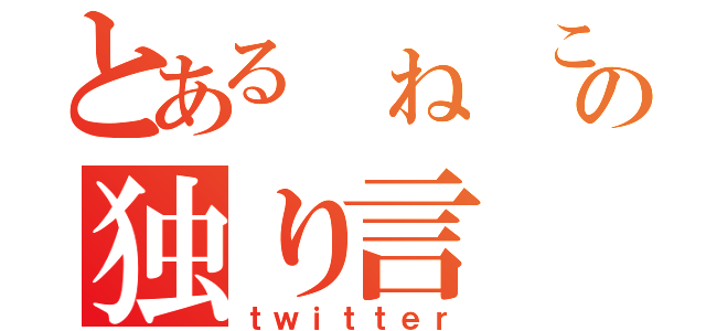 とある ね この独り言（ｔｗｉｔｔｅｒ）