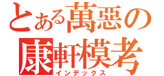 とある萬惡の康軒模考（インデックス）