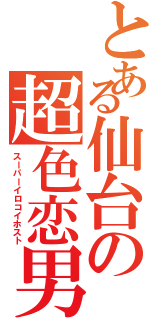 とある仙台の超色恋男（スーパーイロコイホスト）