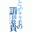 とあるチリ毛の町田稔貴（マチダトシキ）