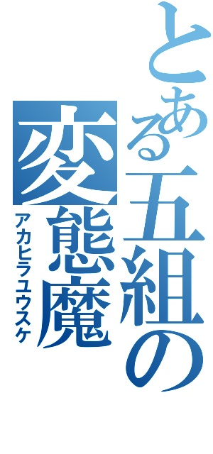 とある五組の変態魔（アカヒラユウスケ）