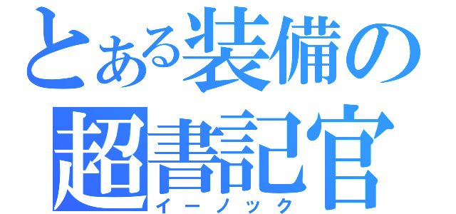 とある装備の超書記官（イーノック）