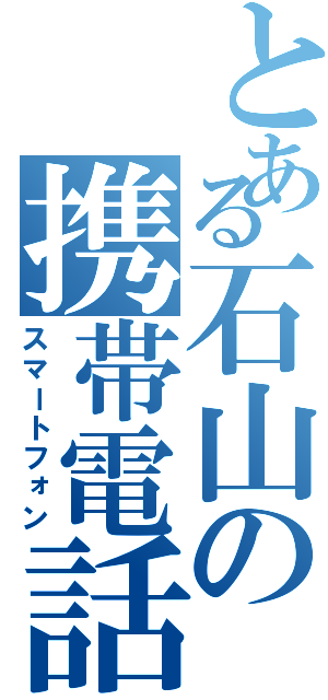 とある石山の携帯電話（スマートフォン）