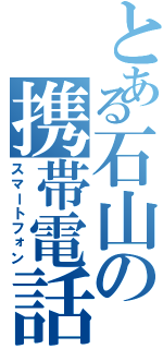 とある石山の携帯電話（スマートフォン）