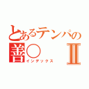 とあるテンパの善〇Ⅱ（インデックス）