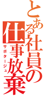 とある社員の仕事放棄（サボタージュ）