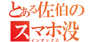 とある佐伯のスマホ没収（インデックス）