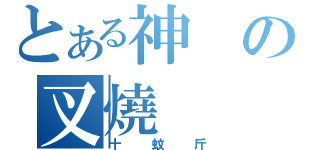 とある神の叉燒（十蚊斤）