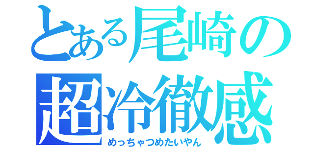 とある尾崎の超冷徹感（めっちゃつめたいやん）