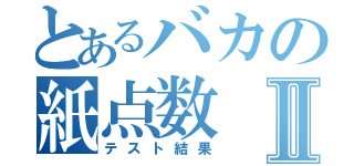 とあるバカの紙点数Ⅱ（テスト結果）