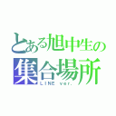 とある旭中生の集合場所（ＬＩＮＥ ｖｅｒ．）