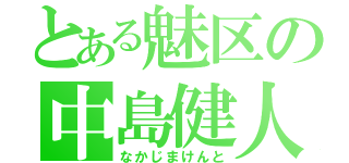 とある魅区の中島健人（なかじまけんと）