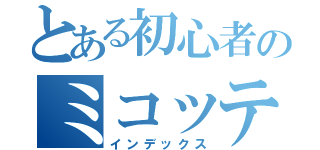 とある初心者のミコッテ（インデックス）