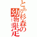 とある杉森の幼物限定（×ロリ　〇ペド）