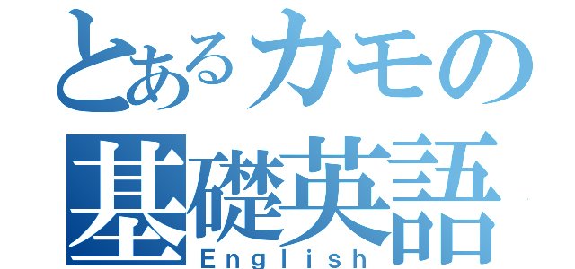 とあるカモの基礎英語（Ｅｎｇｌｉｓｈ）