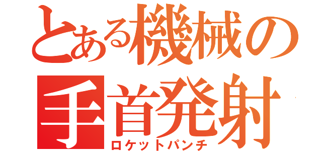 とある機械の手首発射（ロケットパンチ）