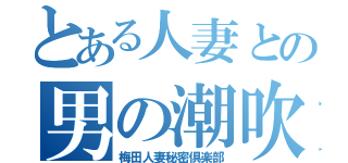 とある人妻との男の潮吹き（梅田人妻秘密倶楽部）