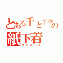 とある千と千尋の紙下着（パンパース）