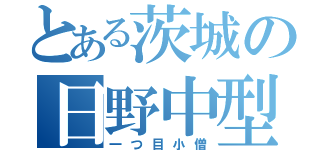 とある茨城の日野中型（一つ目小僧）