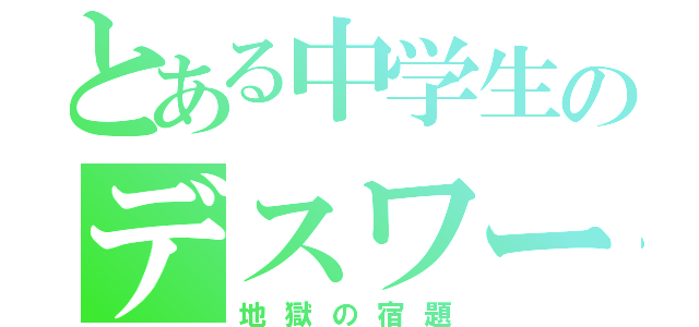 とある中学生のデスワーク（地獄の宿題）