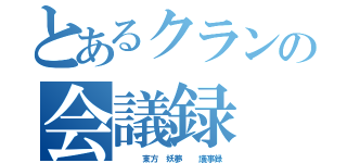 とあるクランの会議録（　　　東方 妖夢  議事録）