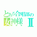 とある合唱部の女神様Ⅱ（晴部長）