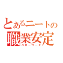 とあるニートの職業安定所（ハローワーク）