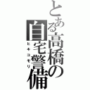 とある高橋の自宅警備（ヒキコモリ）