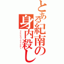 とある紀南の身内殺し（フレンドリーファイアー）