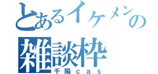 とあるイケメンイケボの雑談枠（千陽ｃａｓ）