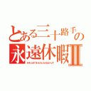 とある三十路手前の永遠休暇Ⅱ（みそじまてまえのとわのばかんす）