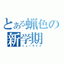 とある蝋色の新学期（ニューライフ）